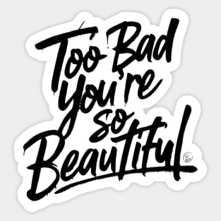 Too Bad You're So Beautiful Sticker